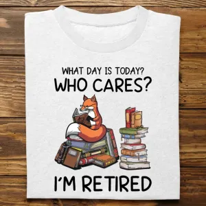 Father's Day - What day is Today? Who Cares? I'm Retired - Personalized Unisex T-shirt