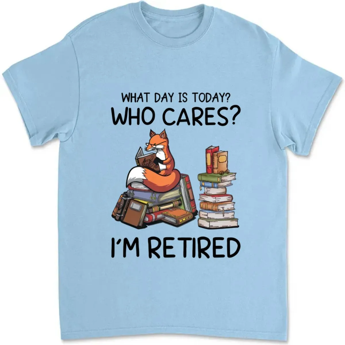 Father's Day - What day is Today? Who Cares? I'm Retired - Personalized Unisex T-shirt